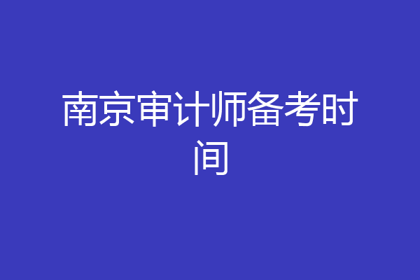南京审计师备考时间