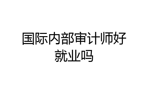 国际内部审计师好就业吗