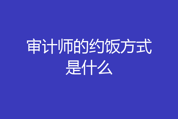 审计师的约饭方式是什么