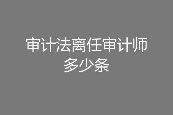 审计法离任审计师多少条