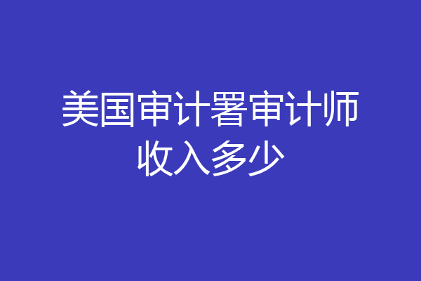 美国审计署审计师收入多少