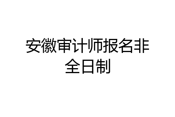 安徽审计师报名非全日制
