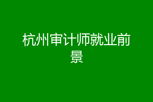 杭州审计师就业前景