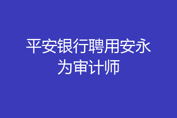 平安银行聘用安永为审计师