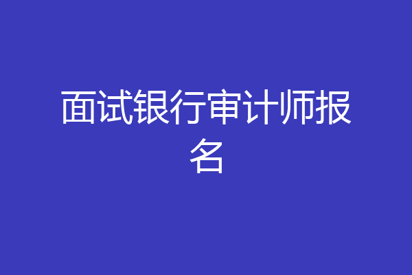 面试银行审计师报名