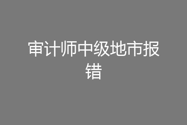 审计师中级地市报错
