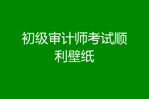 初级审计师考试顺利壁纸