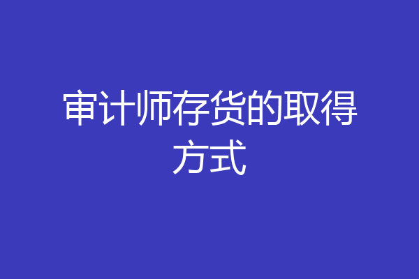 审计师存货的取得方式