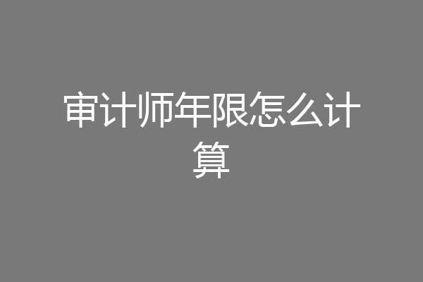 审计师年限怎么计算
