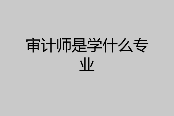 审计师是学什么专业