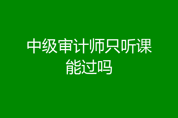 中级审计师只听课能过吗