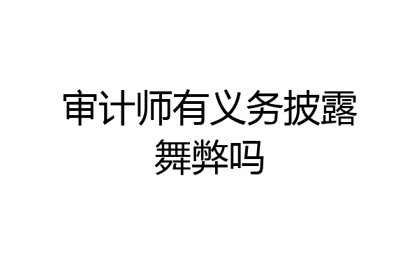审计师有义务披露舞弊吗