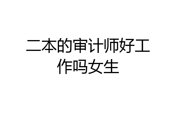 二本的审计师好工作吗女生