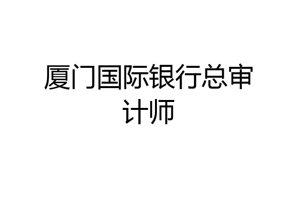 厦门国际银行总审计师