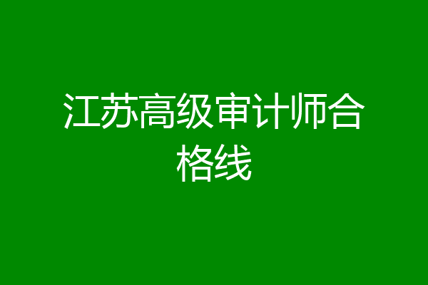 江苏高级审计师合格线