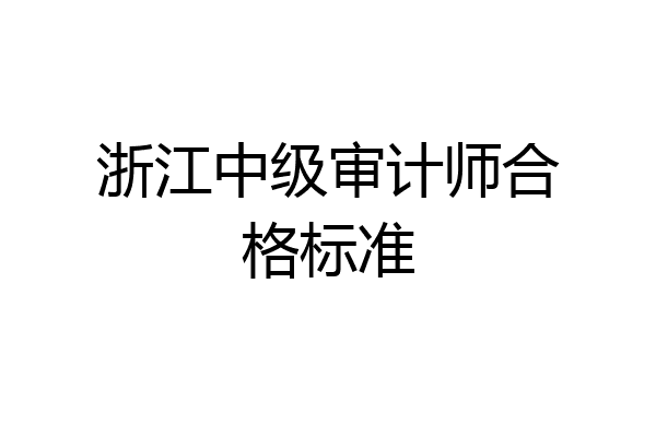 浙江中级审计师合格标准