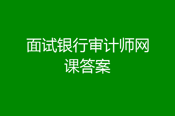 面试银行审计师网课答案
