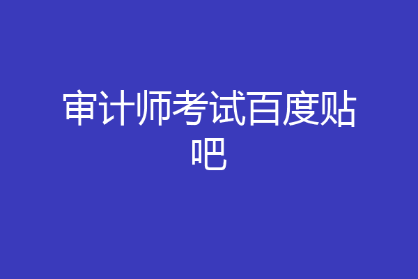 审计师考试百度贴吧