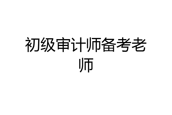 初级审计师备考老师