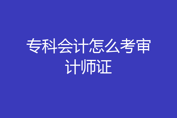 专科会计怎么考审计师证