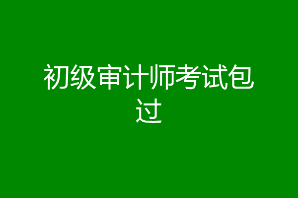 初级审计师考试包过