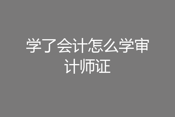 学了会计怎么学审计师证