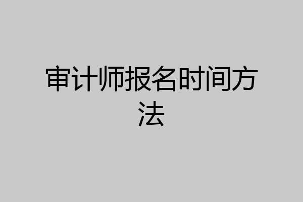 审计师报名时间方法