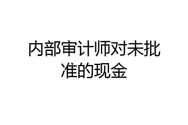 内部审计师对未批准的现金