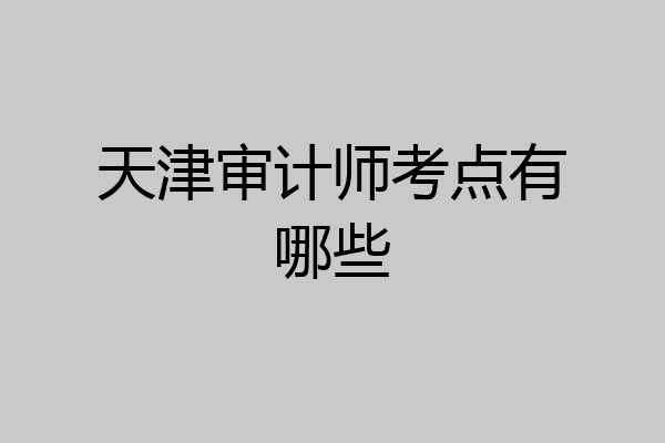 天津审计师考点有哪些