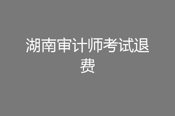 湖南审计师考试退费