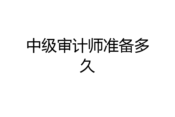 中级审计师准备多久