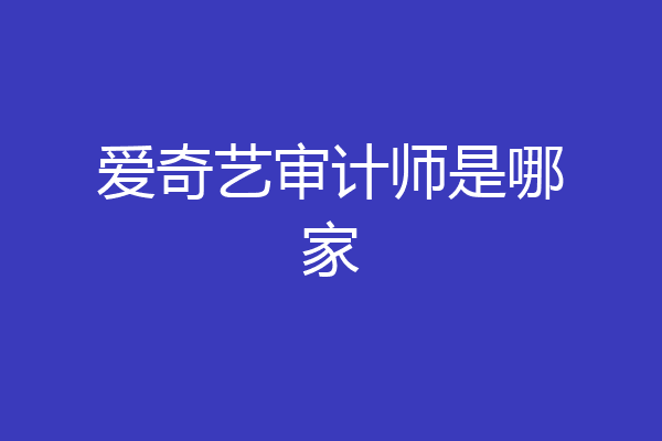 爱奇艺审计师是哪家