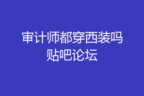 审计师都穿西装吗贴吧论坛
