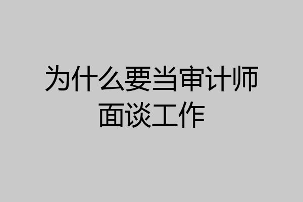 为什么要当审计师面谈工作