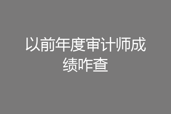 以前年度审计师成绩咋查