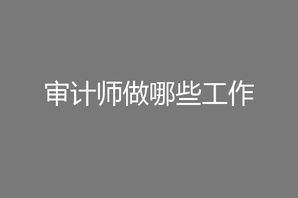 审计师做哪些工作