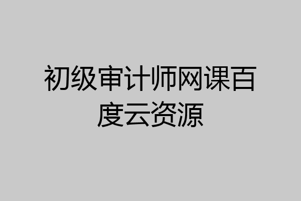 初级审计师网课百度云资源