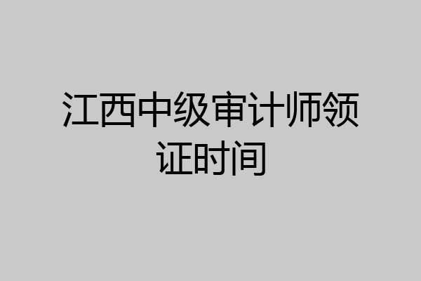 江西中级审计师领证时间