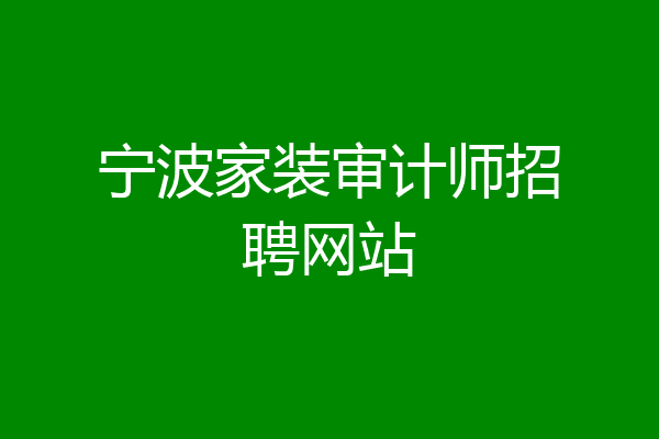 宁波家装审计师招聘网站