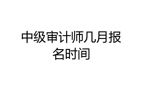 中级审计师几月报名时间