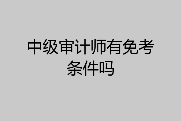 中级审计师有免考条件吗
