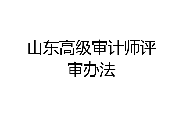 山东高级审计师评审办法