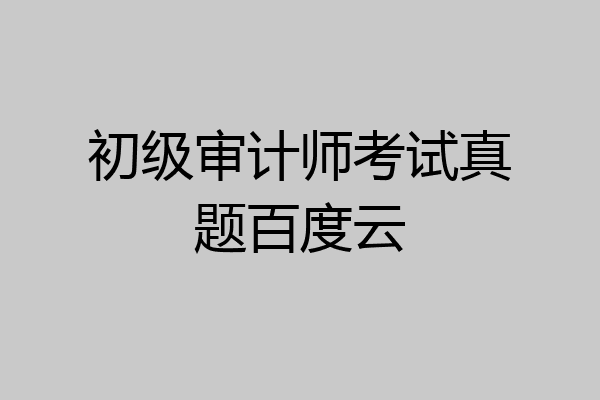 初级审计师考试真题百度云