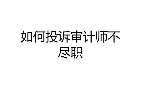 如何投诉审计师不尽职