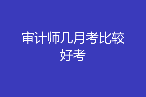 审计师几月考比较好考