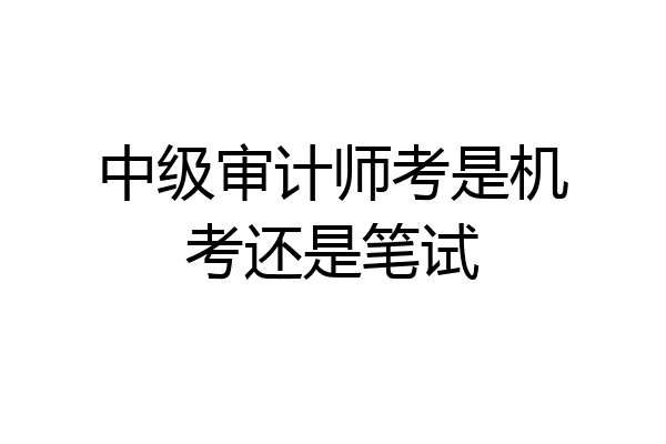 中级审计师考是机考还是笔试