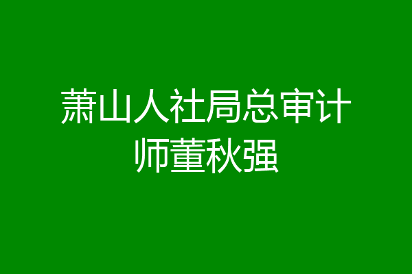 萧山人社局总审计师董秋强