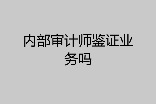内部审计师鉴证业务吗