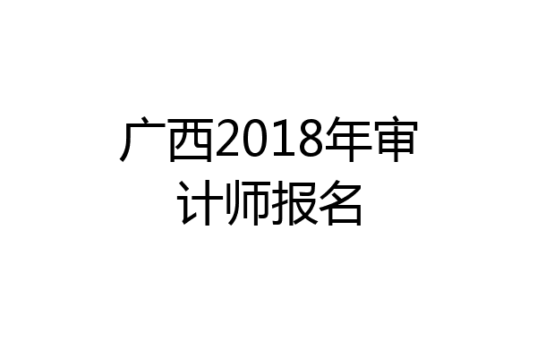 广西2018年审计师报名