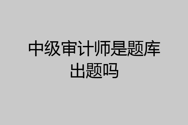 中级审计师是题库出题吗